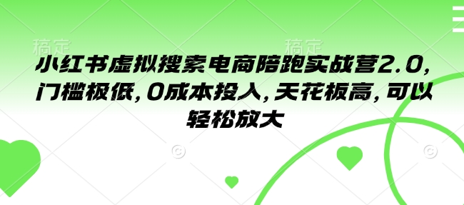 小红书虚拟搜索电商陪跑实战营2.0，门槛极低，0成本投入，天花板高，可以轻松放大-随风资源网
