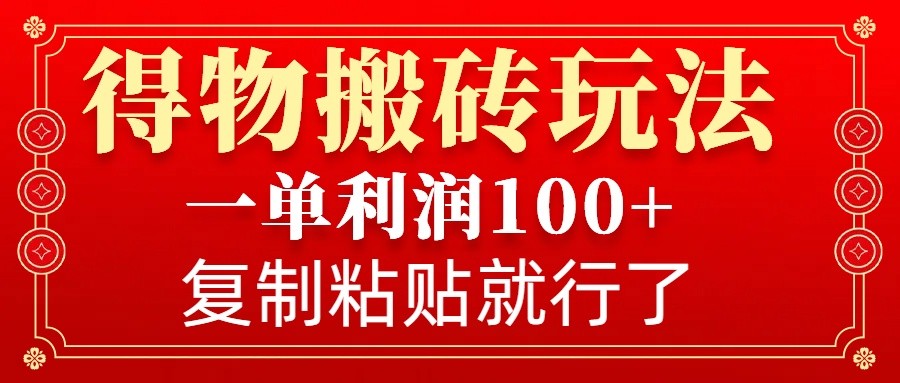 得物搬砖无门槛玩法，一单利润100+，无脑操作会复制粘贴就行-随风资源网