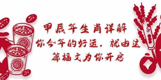 某公众号付费文章：甲辰年生肖详解: 你今年的好运，就由这篇福文为你开启！-随风资源网