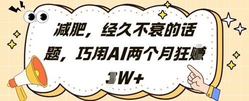 减肥，经久不衰的话题，巧用AI两个月狂挣2W+-随风资源网