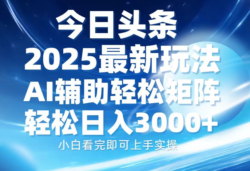 今日头条2025最新玩法，思路简单，复制粘贴，AI辅助，轻松矩阵日入3000+-随风资源网