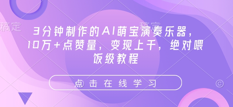 3分钟制作的AI萌宝演奏乐器，10万+点赞量，变现上千，绝对喂饭级教程-随风资源网