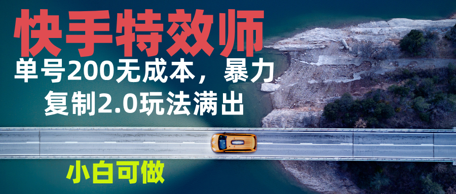 快手特效师2.0，单号200收益0成本满出，小白可做-随风资源网