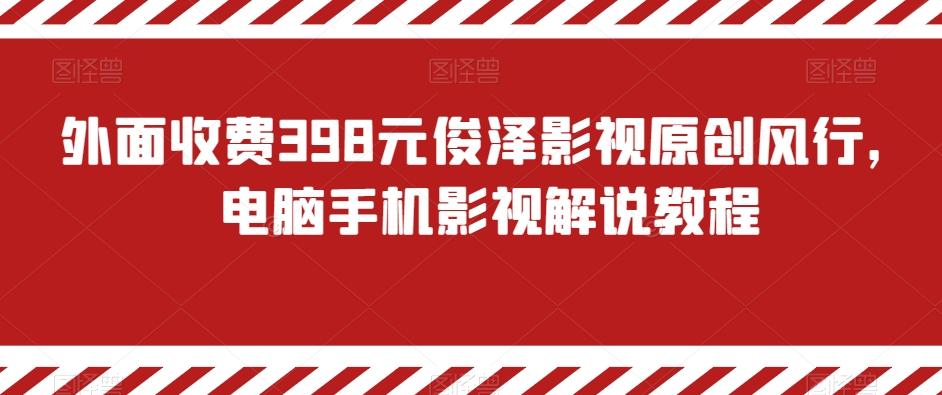 外面收费398元俊泽影视原创风行，电脑手机影视解说教程-随风资源网