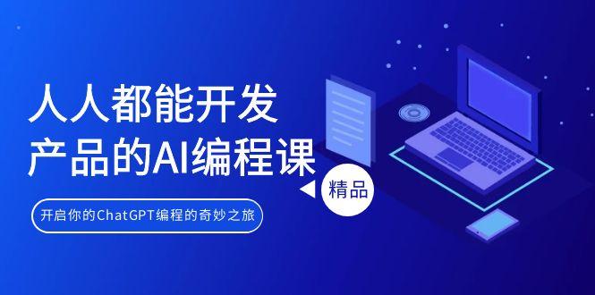 人人都能 开发产品的AI编程课，开启你的ChatGPT编程的奇妙之旅-随风资源网