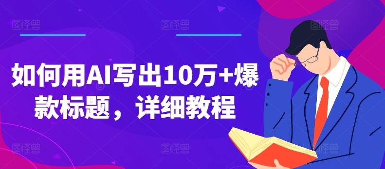 如何用AI写出10万+爆款标题，详细教程【揭秘】-随风资源网