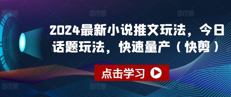 2024最新小说推文玩法，今日话题玩法，快速量产(快剪)-随风资源网