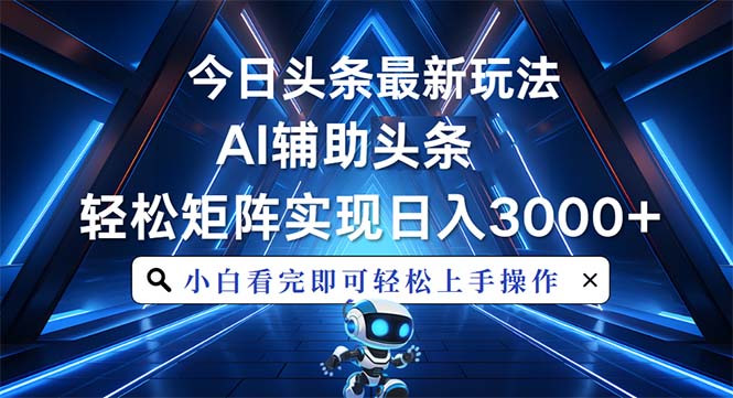 今日头条最新玩法，思路简单，AI辅助，复制粘贴轻松矩阵日入3000+-随风资源网