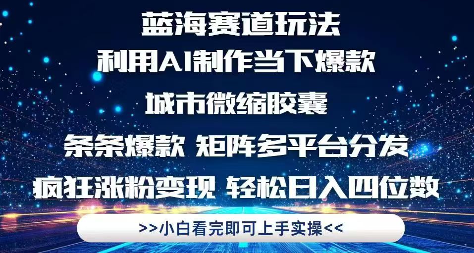 利用Ai制作全网爆火的城市微缩胶囊，条条爆款，多平台分发，疯狂涨粉变…-随风资源网