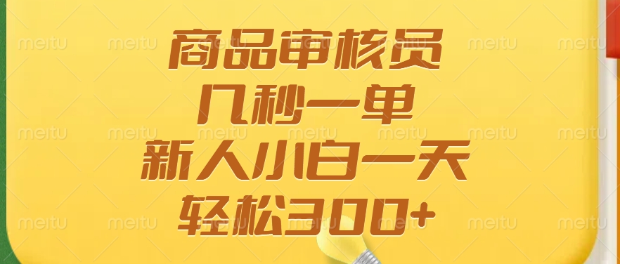 商品审核员，几秒一单，多劳多得，新人小白一天轻松300+-随风资源网