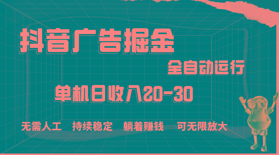抖音广告掘金，单机产值20-30，全程自动化操作-随风资源网