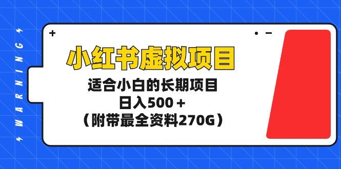(9338期)小红书虚拟项目，适合小白的长期项目，日入500＋(附带最全资料270G)-随风资源网