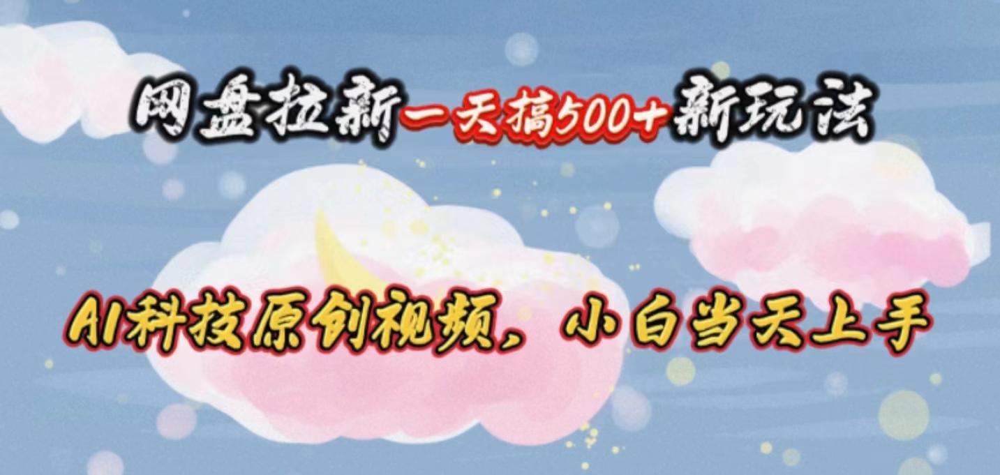 网盘拉新一天搞500新玩法，Ai科技原创视频，小白当天上手-随风资源网